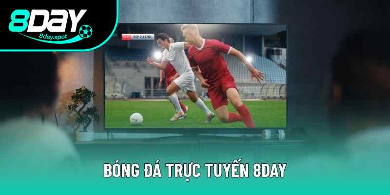 Bóng Đá Trực Tuyến 8DAY – Địa Chỉ Giúp Bạn Giải Trí Đỉnh Cao