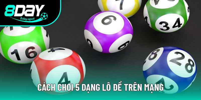 Cách chơi lô đề trên mạng tương ứng với 5 dạng hay gặp
