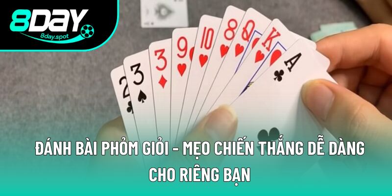 Đánh Bài Phỏm Giỏi - Mẹo Chiến Thắng Dễ Dàng Cho Riêng Bạn