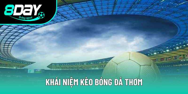 Khái niệm kèo bóng đá thơm Khái niệm kèo bóng đá thơm