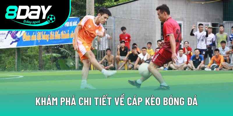 Khám phá chi tiết về cáp kèo bóng đá Khám phá chi tiết về cáp kèo bóng đá