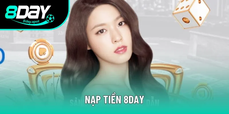 Nạp Tiền 8DAY An Toàn Với Phương Thức Đa Dạng 2025