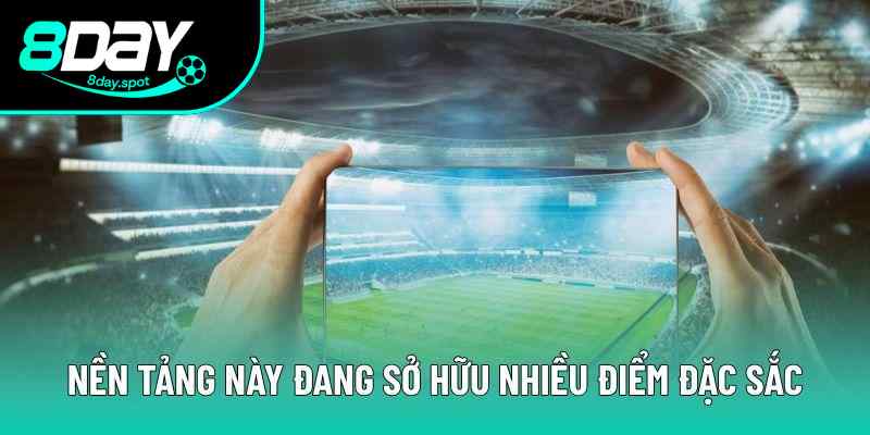 Nền tảng này đang sở hữu nhiều điểm đặc sắc Nền tảng này đang sở hữu nhiều điểm đặc sắc