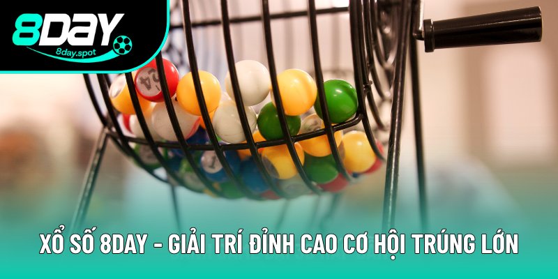 Xổ số 8DAY - Giải Trí Đỉnh Cao Với Cơ Hội Trúng Giải Lớn